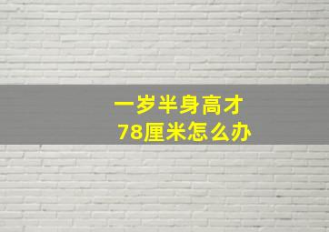 一岁半身高才78厘米怎么办