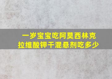 一岁宝宝吃阿莫西林克拉维酸钾干混悬剂吃多少