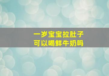 一岁宝宝拉肚子可以喝鲜牛奶吗