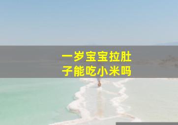 一岁宝宝拉肚子能吃小米吗