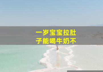 一岁宝宝拉肚子能喝牛奶不