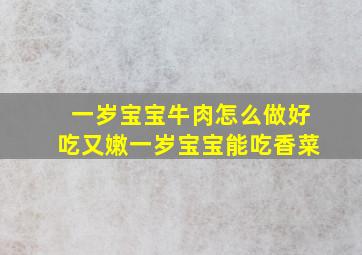 一岁宝宝牛肉怎么做好吃又嫩一岁宝宝能吃香菜