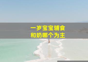 一岁宝宝辅食和奶哪个为主