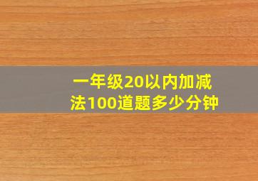 一年级20以内加减法100道题多少分钟