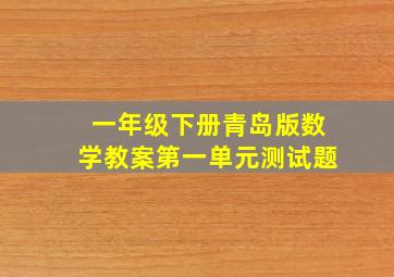 一年级下册青岛版数学教案第一单元测试题