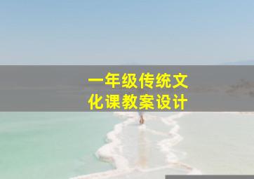 一年级传统文化课教案设计