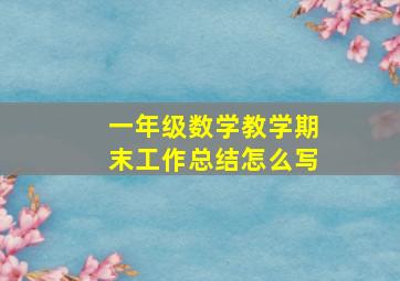 一年级数学教学期末工作总结怎么写