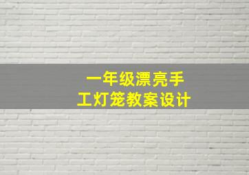 一年级漂亮手工灯笼教案设计