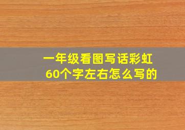 一年级看图写话彩虹60个字左右怎么写的