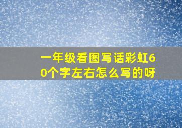 一年级看图写话彩虹60个字左右怎么写的呀