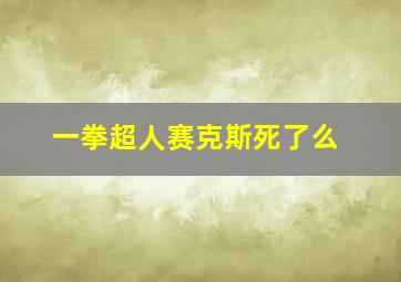 一拳超人赛克斯死了么