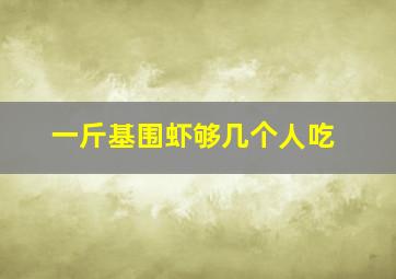 一斤基围虾够几个人吃