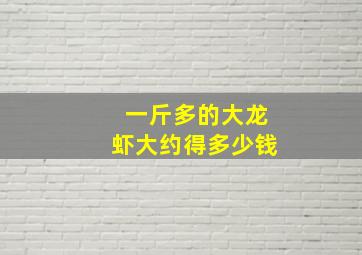 一斤多的大龙虾大约得多少钱