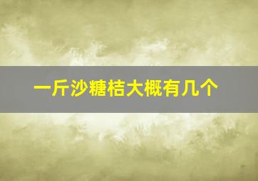 一斤沙糖桔大概有几个