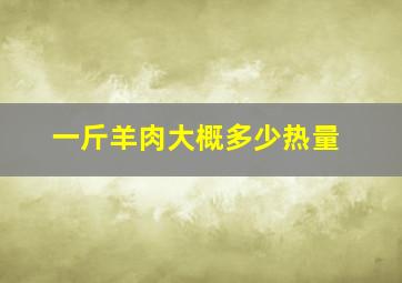 一斤羊肉大概多少热量