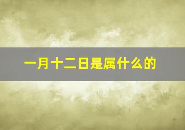 一月十二日是属什么的