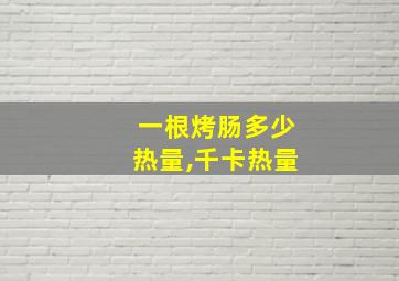 一根烤肠多少热量,千卡热量