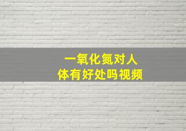 一氧化氮对人体有好处吗视频