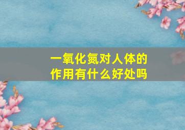 一氧化氮对人体的作用有什么好处吗