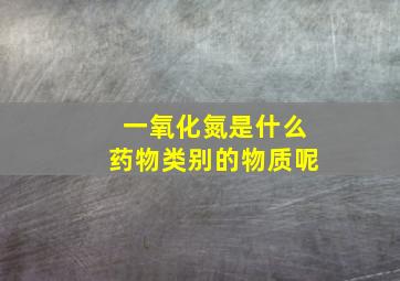 一氧化氮是什么药物类别的物质呢