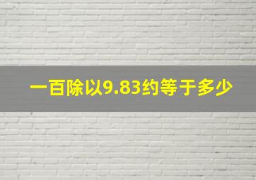 一百除以9.83约等于多少