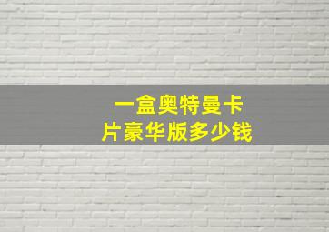 一盒奥特曼卡片豪华版多少钱