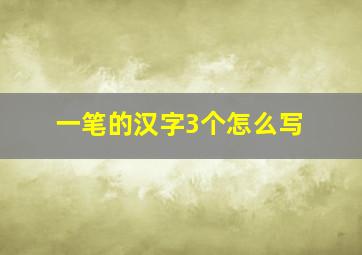 一笔的汉字3个怎么写