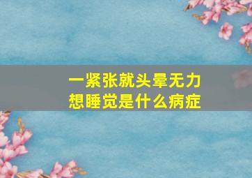 一紧张就头晕无力想睡觉是什么病症