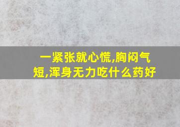 一紧张就心慌,胸闷气短,浑身无力吃什么药好