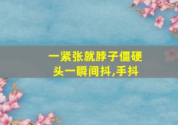 一紧张就脖子僵硬头一瞬间抖,手抖