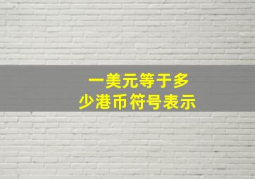 一美元等于多少港币符号表示