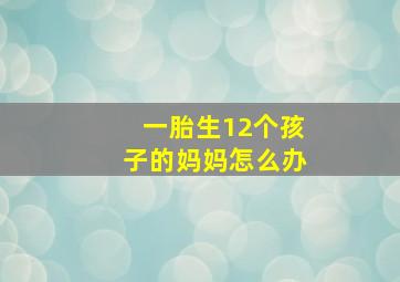 一胎生12个孩子的妈妈怎么办