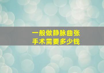 一般做静脉曲张手术需要多少钱