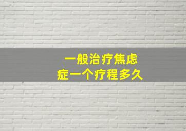 一般治疗焦虑症一个疗程多久