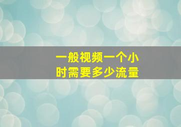 一般视频一个小时需要多少流量