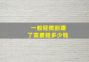 一般轻微刮蹭了需要赔多少钱