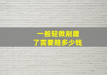 一般轻微剐蹭了需要赔多少钱