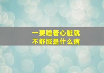 一要睡着心脏就不舒服是什么病