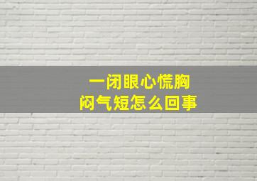 一闭眼心慌胸闷气短怎么回事