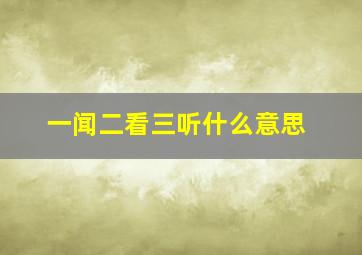 一闻二看三听什么意思