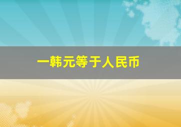 一韩元等于人民币