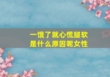 一饿了就心慌腿软是什么原因呢女性