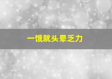 一饿就头晕乏力