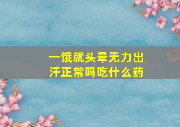 一饿就头晕无力出汗正常吗吃什么药