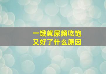 一饿就尿频吃饱又好了什么原因