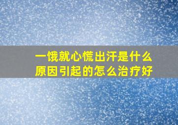 一饿就心慌出汗是什么原因引起的怎么治疗好