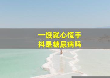 一饿就心慌手抖是糖尿病吗