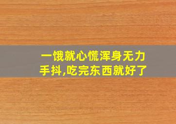 一饿就心慌浑身无力手抖,吃完东西就好了