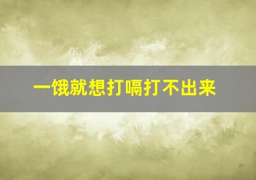 一饿就想打嗝打不出来