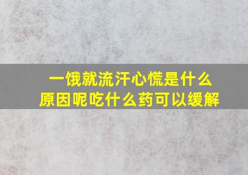 一饿就流汗心慌是什么原因呢吃什么药可以缓解